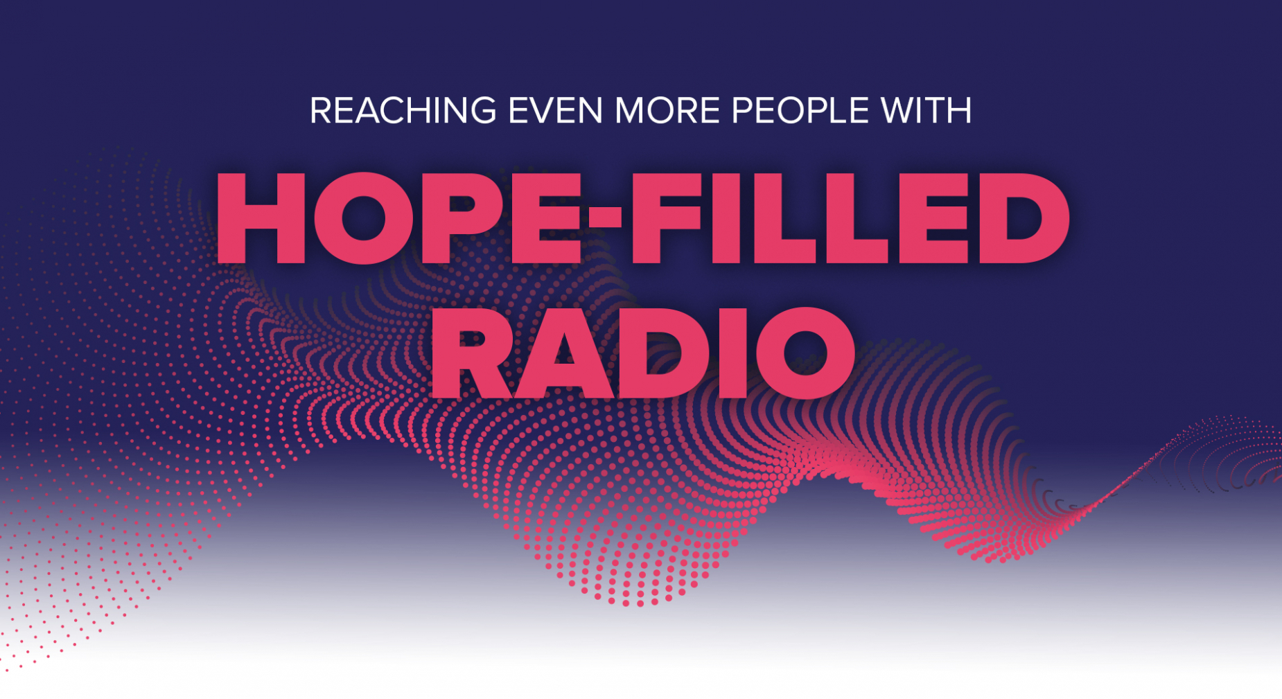 REACHING EVEN MORE PEOPLE WITH HOPE-FILLED RADIO